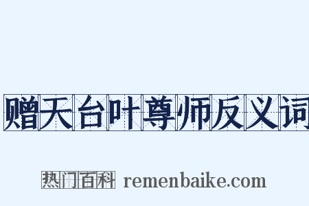 赠天台叶尊师反义词是什么意思的图片